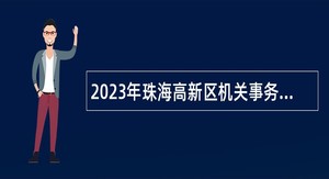 2023年珠海高新区机关事务管理局招聘合同制职员公告