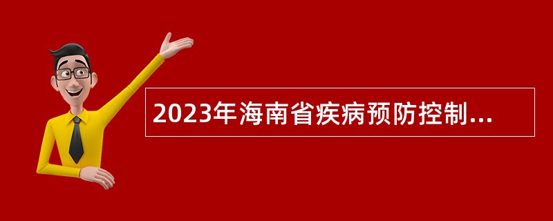 2023年海南省疾病预防控制中心招聘公告