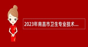 2023年南昌市卫生专业技术人员招聘公告