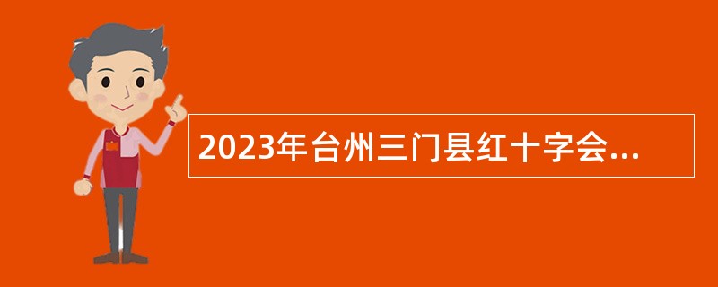 2023年台州三门县红十字会招聘工作人员公告