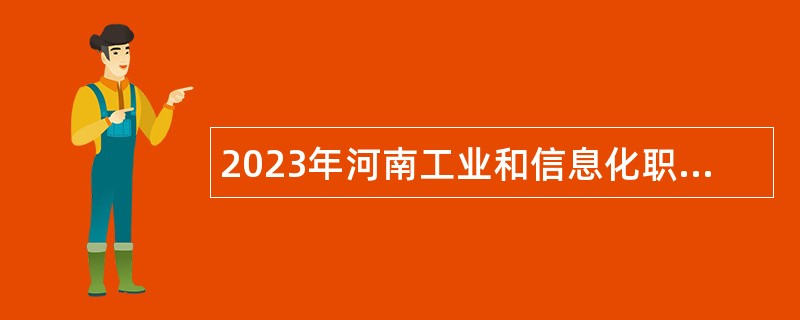 2023年河南工业和信息化职业学院第二批招聘工作人员公告