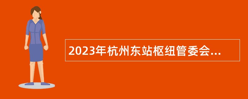 2023年杭州东站枢纽管委会编外人员招聘公告