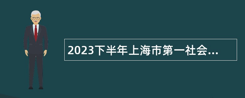 2023下半年上海市第一社会福利院招聘公告