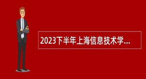 2023下半年上海信息技术学校招聘公告