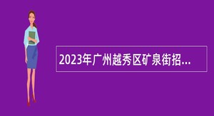 2023年广州越秀区矿泉街招聘综合服务中心辅助人员公告