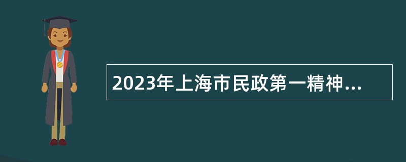 2023年上海市民政第一精神卫生中心招聘公告