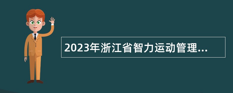 2023年浙江省智力运动管理中心招聘人员（优秀运动员）公告（第二批次）