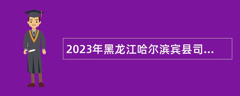 2023年黑龙江哈尔滨宾县司法局招聘乡镇公共法律服务工作站服务人员公告