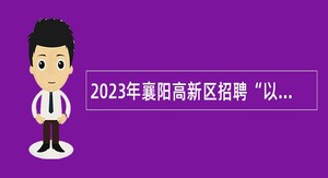 2023年襄阳高新区招聘“以钱养事”人员公告