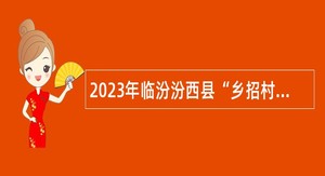 2023年临汾汾西县“乡招村用”乡镇卫生院招聘公告