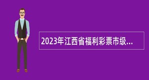 2023年江西省福利彩票市级销售机构招聘公告