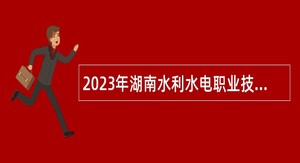 2023年湖南水利水电职业技术学院合同制教师招聘公告