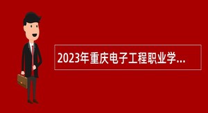 2023年重庆电子工程职业学院考核招聘事业单位工作人员公告