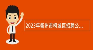 2023年衢州市柯城区招聘公办幼儿园劳动合同制教师公告(二)