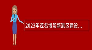 2023年茂名博贺新港区建设指挥部办公室招聘工作人员公告