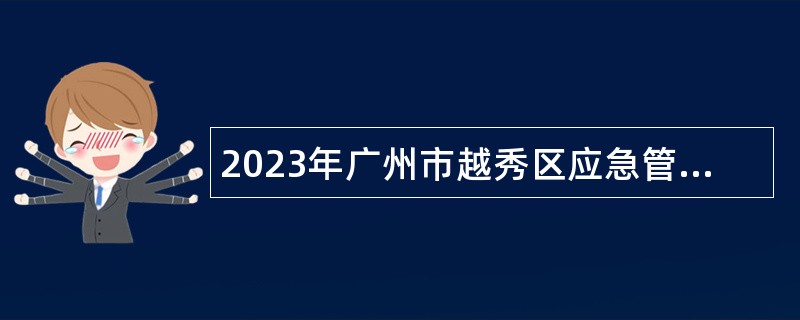 2023年广州市越秀区应急管理局招聘行政辅助类人员公告