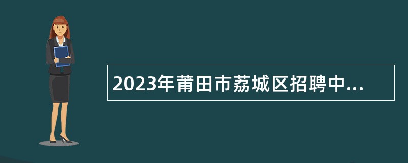 2023年莆田市荔城区招聘中小学幼儿园编外合同教师公告