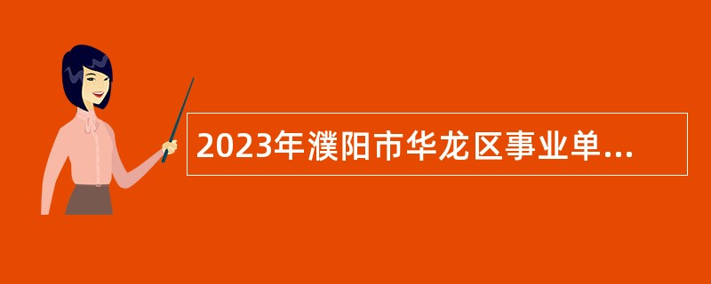 2023年濮阳市华龙区事业单位引进高层次、急需紧缺人才公告