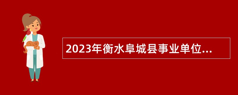 2023年衡水阜城县事业单位招聘考试公告（215人）