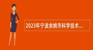 2023年宁波余姚市科学技术局招聘编外工作人员公告