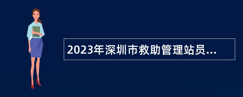 2023年深圳市救助管理站员额制工作人员招聘公告