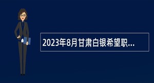 2023年8月甘肃白银希望职业技术学院人才招聘公告