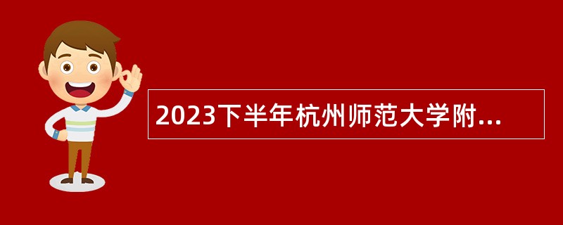 2023下半年杭州师范大学附属医院招聘高层次、紧缺专业人才公告
