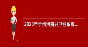 2023年忻州河曲县卫健系统部分事业单位招聘公告