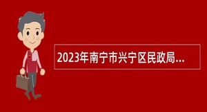 2023年南宁市兴宁区民政局招聘工作人员公告