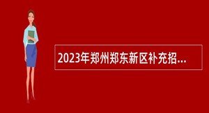 2023年郑州郑东新区补充招聘中小学幼儿园教师公告