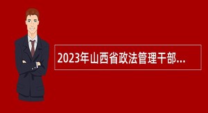 2023年山西省政法管理干部学院招聘博士研究生公告