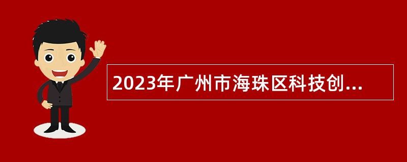 2023年广州市海珠区科技创新服务中心招聘管理辅助类雇员公告