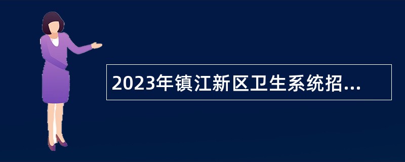 2023年镇江新区卫生系统招聘企业合同制人员公告