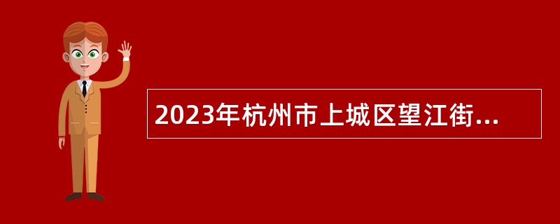 2023年杭州市上城区望江街道办事处编外人员招聘公告