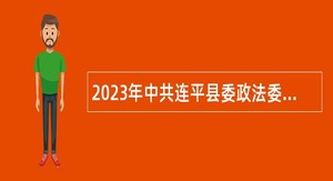2023年中共连平县委政法委员会招聘编外人员公告