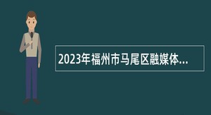 2023年福州市马尾区融媒体中心招聘编外人员公告