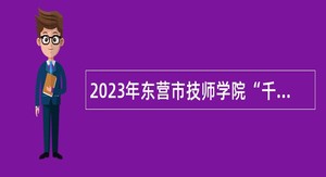 2023年东营市技师学院“千名英才”选聘公告