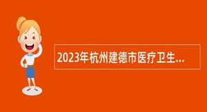2023年杭州建德市医疗卫生事业单位补充招聘工作人员公告