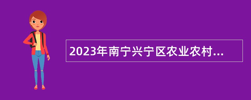 2023年南宁兴宁区农业农村局招聘编制外工作人员公告