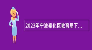 2023年宁波奉化区教育局下属单位编外用工招聘公告
