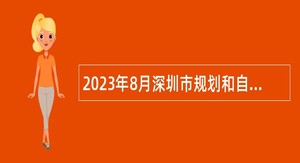 2023年8月深圳市规划和自然资源局光明管理局招聘一般类岗位专干公告