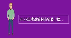 2023年成都简阳市招聘卫健系统事业单位工作人员公告
