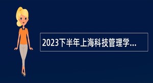 2023下半年上海科技管理学校招聘公告（教师岗位）