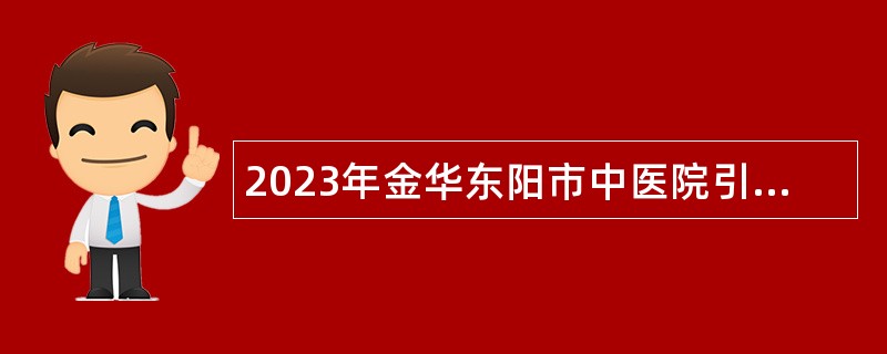 2023年金华东阳市中医院引进医学专业人才公告