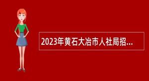 2023年黄石大冶市人社局招聘“以钱养事”工作人员公告