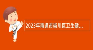 2023年南通市崇川区卫生健康委员会所属部分医疗卫生事业单位招聘公告