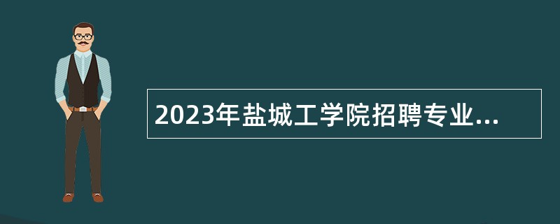 2023年盐城工学院招聘专业技术人员公告（第二批）