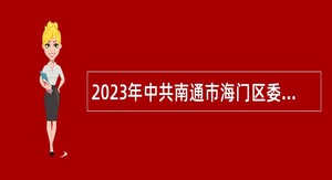 2023年中共南通市海门区委宣传部招聘政府购买服务人员公告