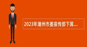 2023年潮州市委宣传部下属事业单位招聘公告