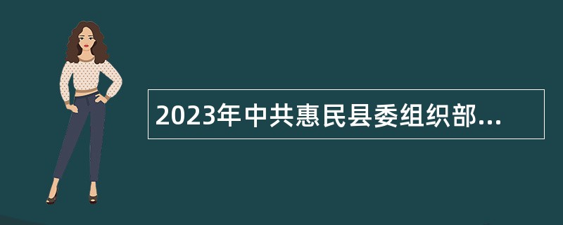 2023年中共惠民县委组织部所属事业单位招聘工作人员公告